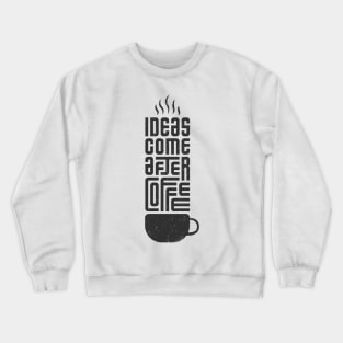 ideas come after coffee Crewneck Sweatshirt